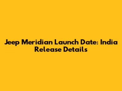Jeep Meridian Launch Date: India Release Details