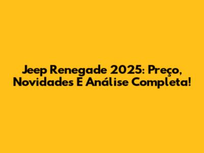 Jeep Renegade 2025: Preço, Novidades E Análise Completa!