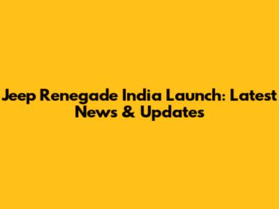Jeep Renegade India Launch: Latest News & Updates