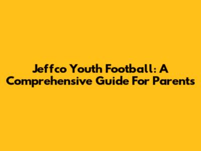 Jeffco Youth Football: A Comprehensive Guide For Parents