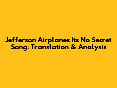 Jefferson Airplane's 'It's No Secret' Song: Translation & Analysis