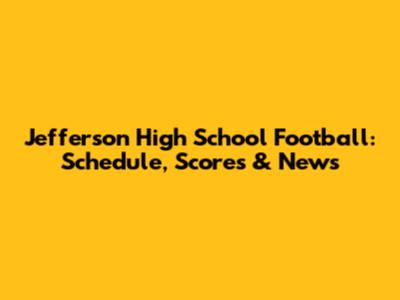Jefferson High School Football: Schedule, Scores & News