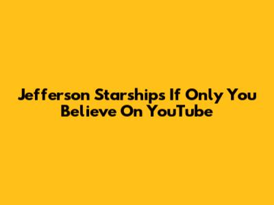 Jefferson Starship's "If Only You Believe" On YouTube