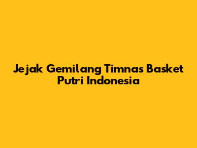 Jejak Gemilang Timnas Basket Putri Indonesia