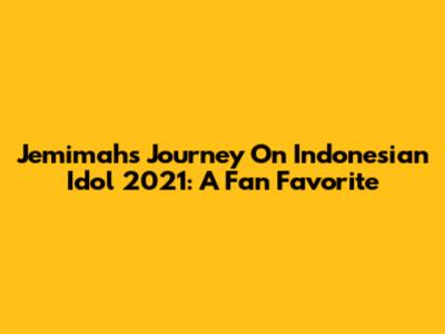 Jemimah's Journey On Indonesian Idol 2021: A Fan Favorite