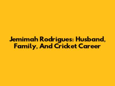 Jemimah Rodrigues: Husband, Family, And Cricket Career
