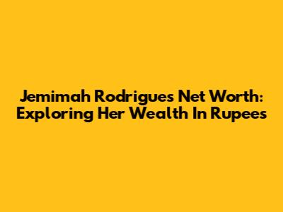 Jemimah Rodrigues Net Worth: Exploring Her Wealth In Rupees