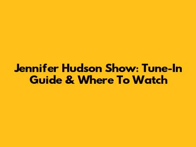 Jennifer Hudson Show: Tune-In Guide & Where To Watch