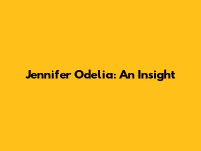 Jennifer Odelia: An Insight