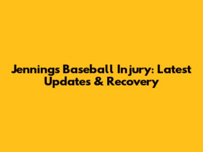 Jennings Baseball Injury: Latest Updates & Recovery