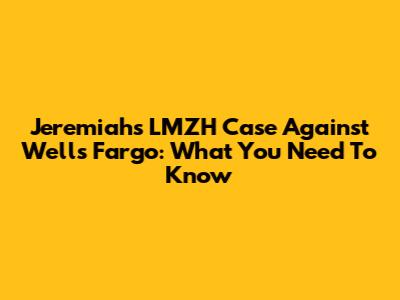Jeremiah's LMZH Case Against Wells Fargo: What You Need To Know