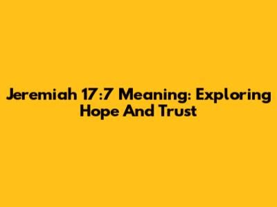 Jeremiah 17:7 Meaning: Exploring Hope And Trust