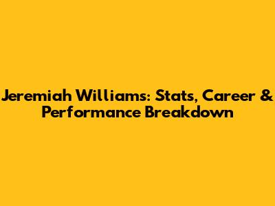 Jeremiah Williams: Stats, Career & Performance Breakdown