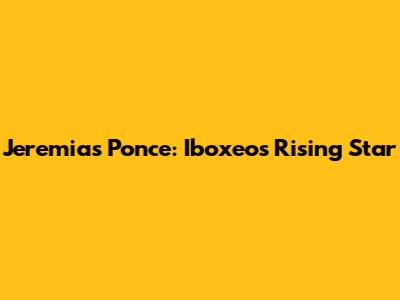 Jeremias Ponce: Iboxeo's Rising Star