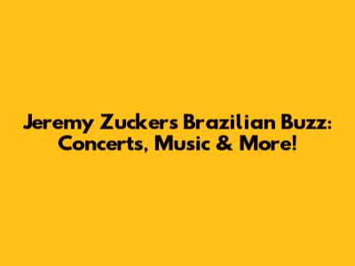 Jeremy Zucker's Brazilian Buzz: Concerts, Music & More!