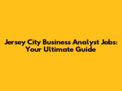 Jersey City Business Analyst Jobs: Your Ultimate Guide