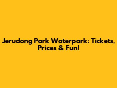Jerudong Park Waterpark: Tickets, Prices & Fun!