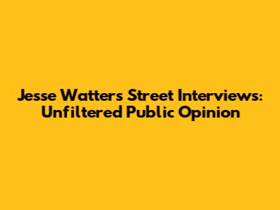 Jesse Watters Street Interviews: Unfiltered Public Opinion