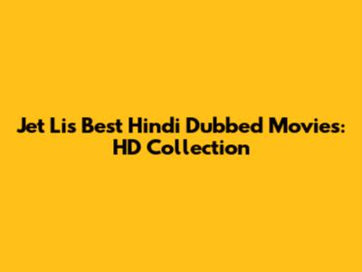Jet Li's Best Hindi Dubbed Movies: HD Collection