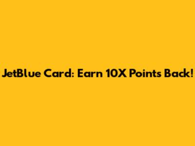 JetBlue Card: Earn 10X Points Back!