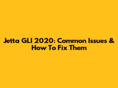 Jetta GLI 2020: Common Issues & How To Fix Them