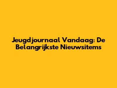 Jeugdjournaal Vandaag: De Belangrijkste Nieuwsitems