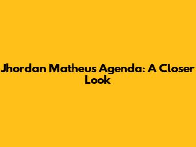 Jhordan Matheus' Agenda: A Closer Look