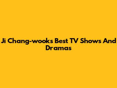 Ji Chang-wook's Best TV Shows And Dramas