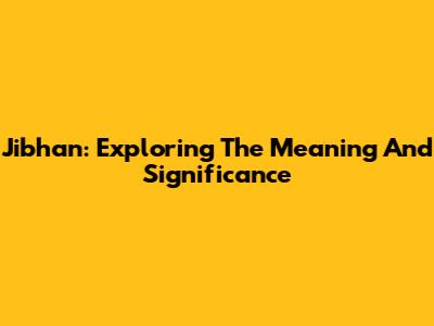 Jibhan: Exploring The Meaning And Significance