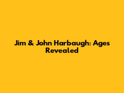 Jim & John Harbaugh: Ages Revealed