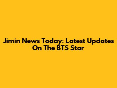 Jimin News Today: Latest Updates On The BTS Star
