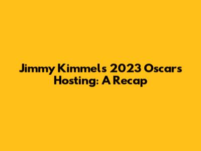 Jimmy Kimmel's 2023 Oscars Hosting: A Recap