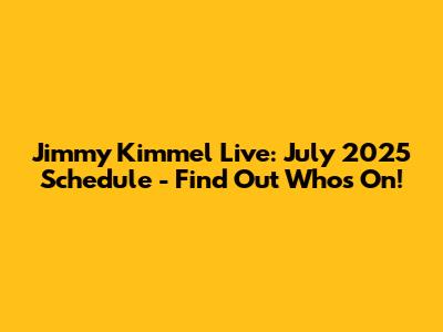 Jimmy Kimmel Live: July 2025 Schedule - Find Out Who's On!