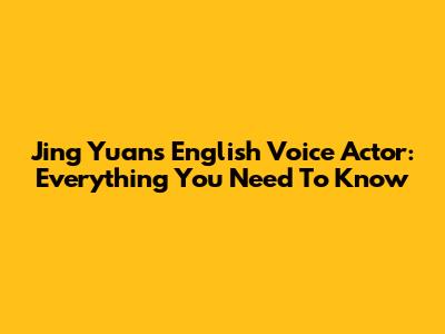 Jing Yuan's English Voice Actor: Everything You Need To Know