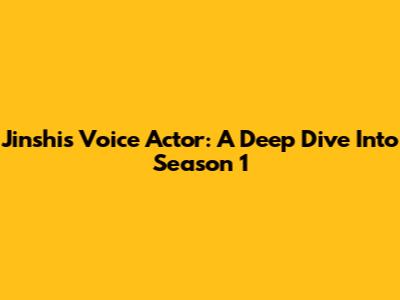 Jinshi's Voice Actor: A Deep Dive Into Season 1