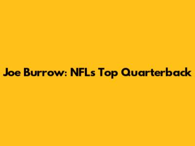 Joe Burrow: NFL's Top Quarterback