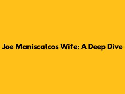 Joe Maniscalco's Wife: A Deep Dive
