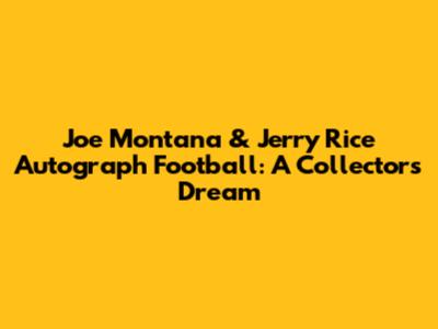 Joe Montana & Jerry Rice Autograph Football: A Collector's Dream