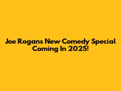 Joe Rogan's New Comedy Special Coming In 2025!