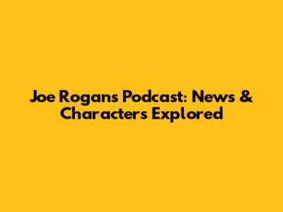 Joe Rogan's Podcast: News & Characters Explored