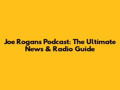 Joe Rogan's Podcast: The Ultimate News & Radio Guide