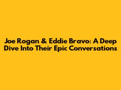 Joe Rogan & Eddie Bravo: A Deep Dive Into Their Epic Conversations