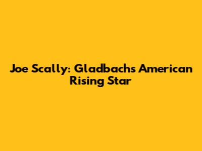 Joe Scally: Gladbach's American Rising Star