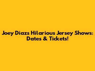 Joey Diaz's Hilarious Jersey Shows: Dates & Tickets!