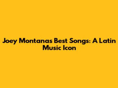 Joey Montana's Best Songs: A Latin Music Icon