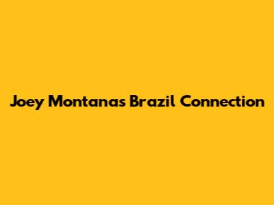 Joey Montana's Brazil Connection