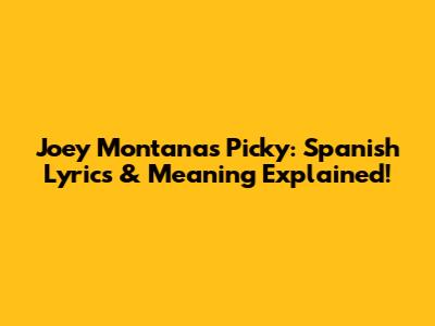 Joey Montana's Picky: Spanish Lyrics & Meaning Explained!