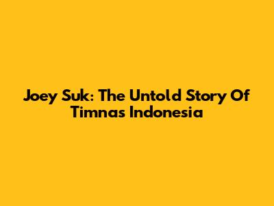 Joey Suk: The Untold Story Of Timnas Indonesia