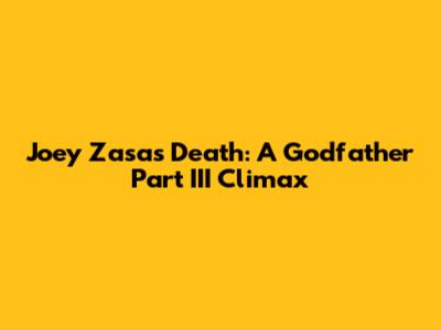 Joey Zasa's Death: A Godfather Part III Climax