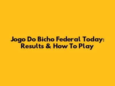 Jogo Do Bicho Federal Today: Results & How To Play